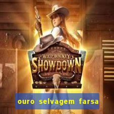 ouro selvagem farsa ouro selvagem o que aconteceu